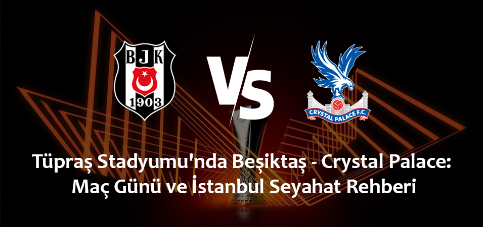 Besiktas vs Crystal Palace at Tupras Stadium: Complete Matchday & Istanbul Travel Guide (October 22, 2026)