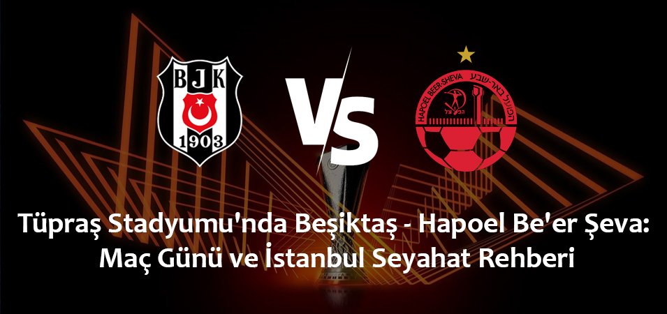 Tüpraş Stadyumu’nda Beşiktaş – Hapoel Be’er Şeva: Maç Günü ve İstanbul Seyahat Rehberi (26 Kasım 2026)