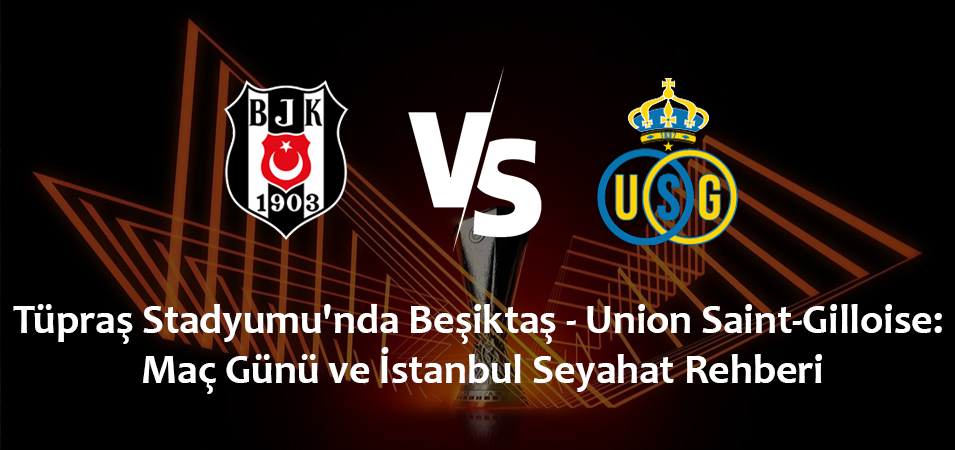 Tüpraş Stadyumu’nda Beşiktaş – Union Saint-Gilloise: Maç Günü ve İstanbul Seyahat Rehberi (21 Ocak 2027)