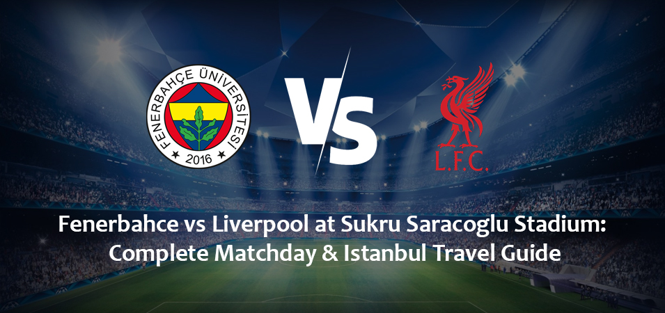 Fenerbahce vs Liverpool at Sukru Saracoglu Stadium: Complete Matchday & Istanbul Travel Guide (November 4, 2026)
