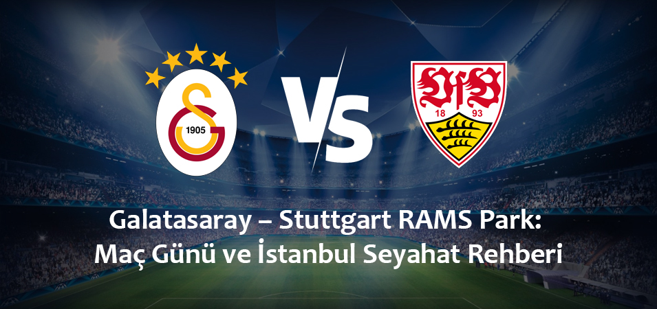 Galatasaray – Stuttgart RAMS Park: Maç Günü ve İstanbul Seyahat Rehberi (3 Kasım 2026)